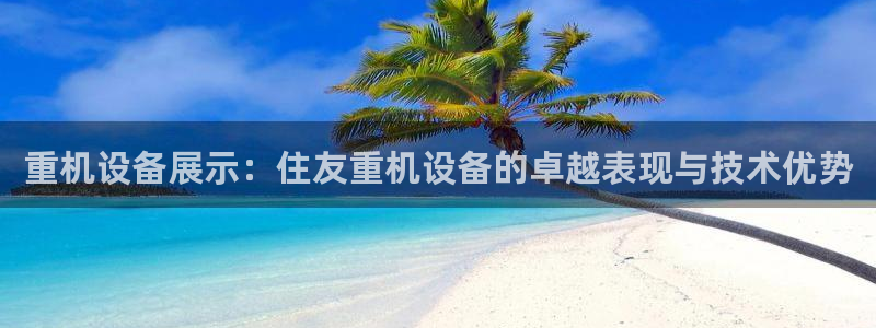 清城区顺盈娱乐会所电话：重机设备展示：住友重机设备的卓越表现